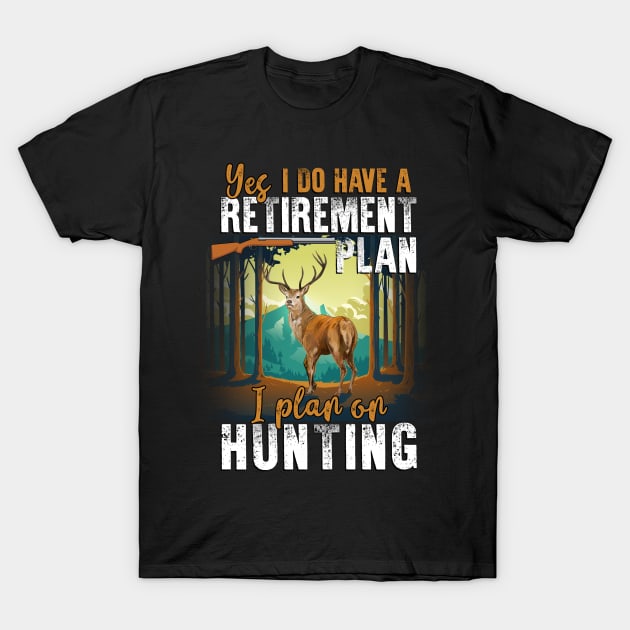 Yes, I Do Have A Retirement I Plan On Hunting T-Shirt by Quotes NK Tees